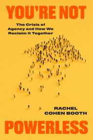 You're Not Powerless (The Crisis of Agency and How We Reclaim It Together) by Rachel Cohen Booth, 9780593981351