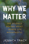 Why We Matter (The Science Behind What Makes Life Meaningful) by Jessica Tracy, 9780807021316
