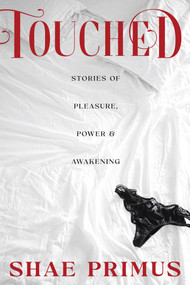 Touched (Stories of Pleasure, Power and Awakening) by Shae Primus, 9781967182145