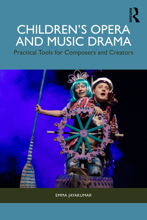Children's Opera and Music Drama (Practical Tools for Composers and Creators) by Emma Jayakumar, 9781032739946