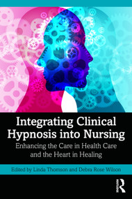 Integrating Clinical Hypnosis into Nursing (Enhancing the Care in Health Care and the Heart in Healing) by Linda Thomson, Debra Rose Wilson, 9781041224020