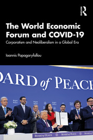 The World Economic Forum and COVID-19 (Corporatism and Neoliberalism in a Global Era) by Ioannis Papagaryfallou, 9781032572413