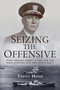 Seizing the Offensive (Fleet Admiral Ernest J. King and the Naval Strategy That Won World War II) by Trent Hone, 9798899190490
