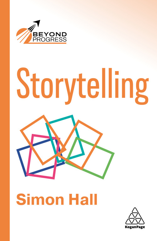 Storytelling (Persuade, Motivate and Inspire Through the Power of Narrative) by Simon Hall, 9781398631823