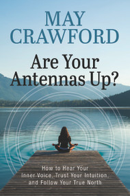 Are Your Antennas Up? (How to Hear Your Inner Voice, Trust Your Intuition, and Follow Your True North) by May Crawford, 9781722507756