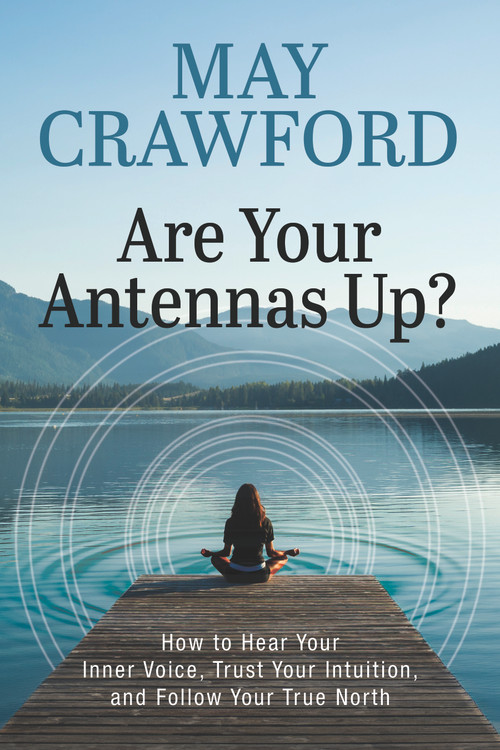 Are Your Antennas Up? (How to Hear Your Inner Voice, Trust Your Intuition, and Follow Your True North) by May Crawford, 9781722507756