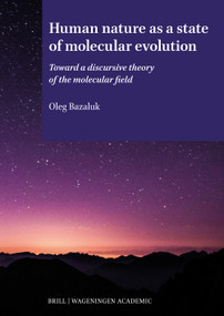 Human Nature as a State of Molecular Evolution (Toward a Discursive Theory of the Molecular Field) by Oleg Bazaluk, 9789004778856