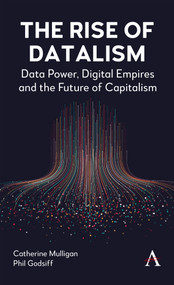The Rise of Datalism (Data Power, Digital Empires and the Future of Capitalism) by Catherine Mulligan, Phil Godsiff, 9781801361873