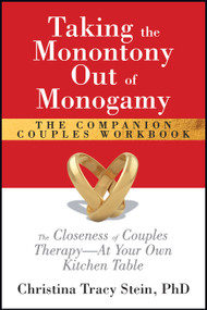 Taking the Monontony Out of Monogamy The Companion Couples Workbook (The Closeness of Couples Therapy-At Your Own Kitchen Table) by Christina Tracy Stein, PhD, LMFT, 9781722507770