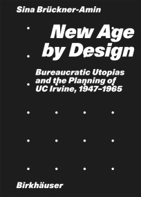 New Age by Design (Bureaucratic Utopias and the Planning of UC Irvine, 1947-1965) by No Contributor, 9783035631401
