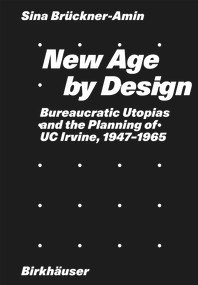 New Age by Design (Bureaucratic Utopias and the Planning of UC Irvine, 1947-1965) by , 9783035631401