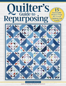 Quilter's Guide to Repurposing (15 Sustainable Projects from Pre-Loved Clothing and Linens) by Shannon Arnstein, 9781639811618