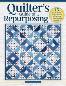 Quilter's Guide to Repurposing (15 Sustainable Projects from Pre-Loved Clothing and Linens) by Shannon Arnstein, 9781639811618