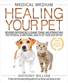 Medical Medium Healing Your Pet (Reverse Deficiencies, Cleanse Toxins, and Strengthen the Physical & Emotional Health of Your Dog or Cat) by Anthony William, 9798318617683