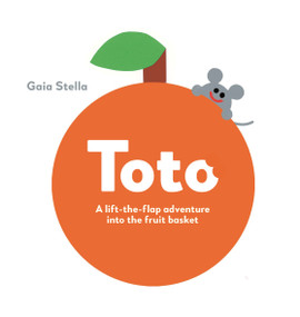 Toto (A lift-the-flap adventure into the fruit basket) by Gaia Stella, 9781923503724