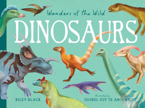 Wonders of the Wild: Dinosaurs by Riley Black, Isobel Joy Te Aho-White, 9781923503557