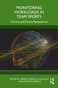 Monitoring Workloads in Team Sports (Current and Future Perspectives) by Adrián Moreno-Villanueva, José Pino-Ortega, 9781041218142