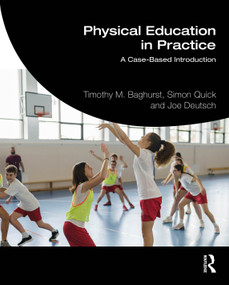 Physical Education in Practice: (A Case-Based Introduction) by Timothy Baghurst, Simon Quick, Joe Deutsch, 9781041374510