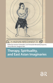 Therapy, Spirituality, and East Asian Imaginaries by Ioannis Gaitanidis, Luis Fernando Bernardi Junqueira, Avery Morrow, Sang-yun Han, 9781041189534