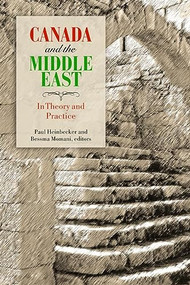 Canada and the Middle East (In Theory and Practice) by Paul Heinbecker, Bessma Momani, 9781554580248