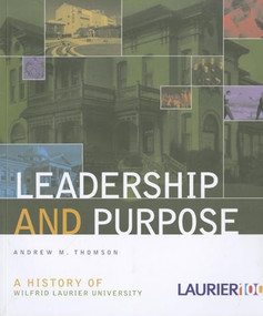 Leadership and Purpose (A History of Wilfrid Laurier University) by Andrew Thomson, 9781554584321