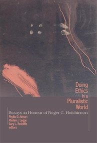 Doing Ethics in a Pluralistic World (Essays in Honour of Roger C. Hutchinson) by Phyllis D. Airhart, Marilyn J. Legge, Gary L. Redcliffe, 9780889204102