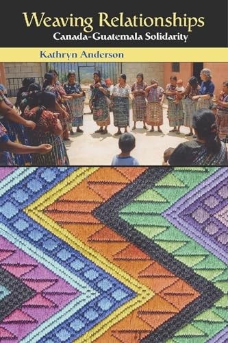 Weaving Relationships (Canada-Guatemala Solidarity) by Kathryn Anderson, 9780889204287