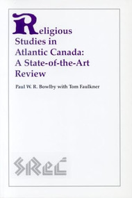Religious Studies in Atlantic Canada (A State-of-the-Art Review) by Paul W.R. Bowlby, 9780889203617