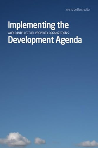 Implementing the World Intellectual Property Organization's Development Agenda by Jeremy De Beer, 9781554581542