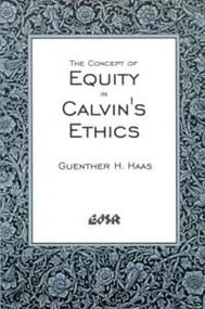 The Concept of Equity in Calvin's Ethics by Guenther H. Haas, 9780889202856