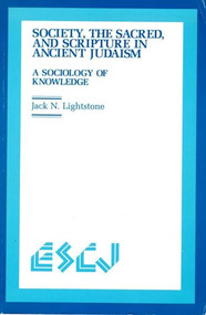 Society, the Sacred and Scripture in Ancient Judaism (A Sociology of Knowledge) by Jack N. Lightstone, 9780889209756
