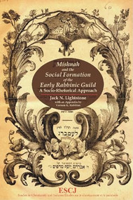 Mishnah and the Social Formation of the Early Rabbinic Guild (A Socio-Rhetorical Approach) by Jack N. Lightstone, Vernon K. Robbins, 9780889203754
