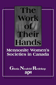 The Work of Their Hands (Mennonite Women's Societies in Canada) by Gloria L. Neufeld Redekop, 9780889202702