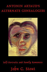 Antonin Artaud's Alternate Genealogies (Self-Portraits and Family Romances) by John C. Stout, 9780889202498