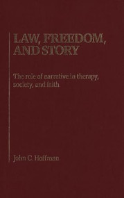 Law, Freedom and Story (The Role of Narrative in Therapy, Society and Faith) by John C. Hoffman, 9781554584932