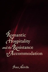 Romantic Hospitality and the Resistance to Accommodation by Peter Melville, 9780889205178