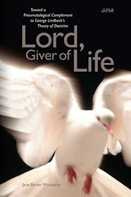 Lord, Giver of Life (Toward a Pneumatological Complement to George Lindbeck's Theory of Doctrine) by Jane Barter Moulaison, 9780889205017