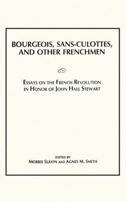 Bourgeois, Sans-Culottes and Other Frenchmen (Essays on the French Revolution in Honor of John Hall Stewart) by Morris Slavin, Agnes M. Smith, 9781554585908
