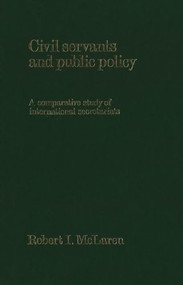 Civil Servants and Public Policy (A Comparative Study of International Secretariats) by Robert I. McLaren, 9781554585441