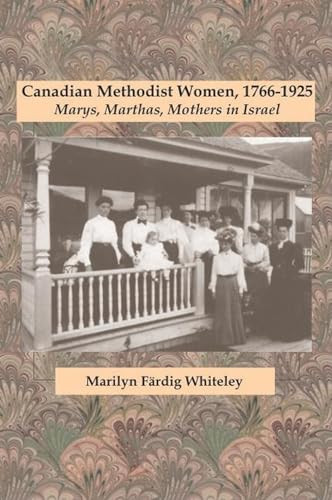 Canadian Methodist Women, 1766-1925 (Marys, Marthas, Mothers in Israel) by Marilyn Färdig Whiteley, 9780889204805