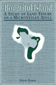 Bountiful Island (A Study of Land Tenure on a Micronesian Atoll) by David Damas, 9781554584604