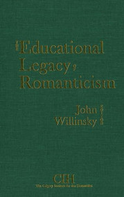 The Educational Legacy of Romanticism by John Willinsky, 9781554586172