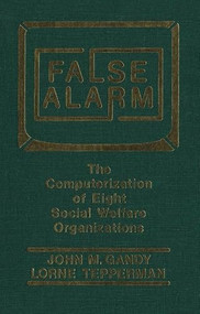 False Alarm (The Computerization of Eight Social Welfare Organizations) by John M. Gandy, Lorne Tepperman, 9781554584727