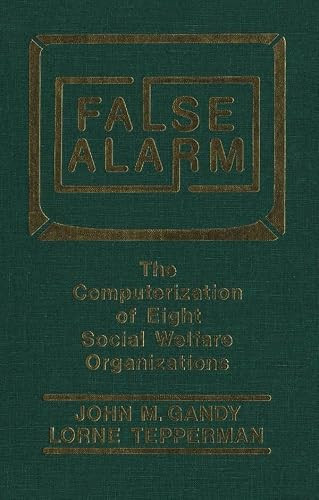 False Alarm (The Computerization of Eight Social Welfare Organizations) by John M. Gandy, Lorne Tepperman, 9781554584727