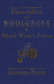 Dissociation and Wholeness in Patrick White's Fiction by Laurence Steven, 9781554585991