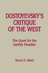 Dostoyevsky's Critique of the West (The Quest for the Earthly Paradise) by Bruce K. Ward, 9781554586110
