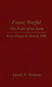 Franz Werfel: The Faith of an Exile (From Prague to Beverly Hills) by Lionel Steiman, 9781554585977