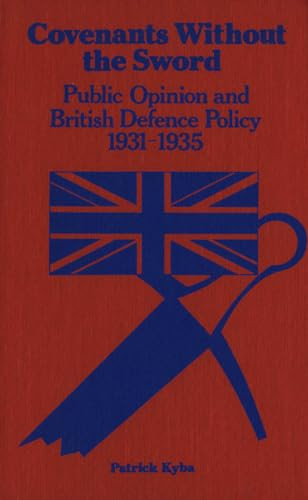 Covenants Without The Sword (Public Opinion and British Defence Policy 1931-1935) by Patrick Kyba, 9781554585137