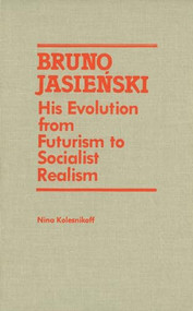 Bruno Jasienski (His Evolution from Futurism to Socialist Realism) by Nina Kolesnikoff, 9781554585120