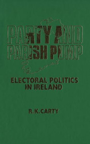 Party and Parish Pump (Electoral Politics in Ireland) by R.K. Carty, 9781554584529